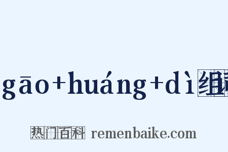 gāo+huáng+dì组词是什么意思的图片